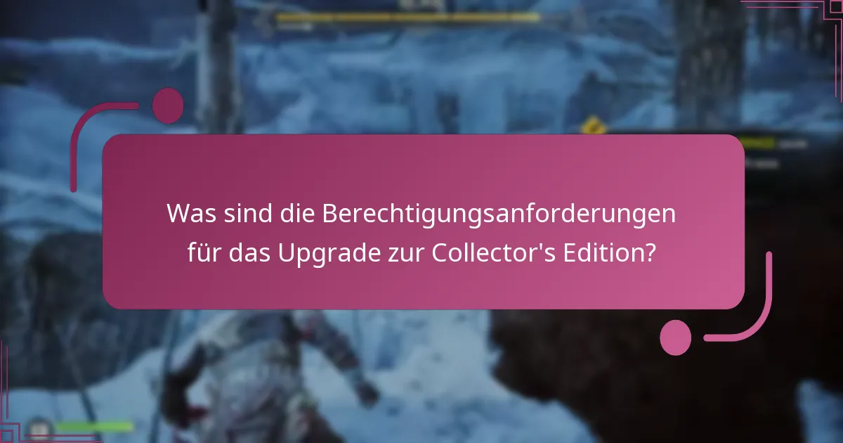 Was sind die Berechtigungsanforderungen für das Upgrade zur Collector’s Edition?