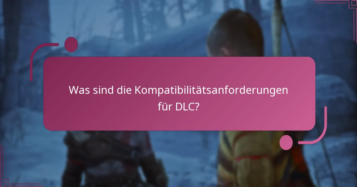Was sind die Kompatibilitätsanforderungen für DLC?