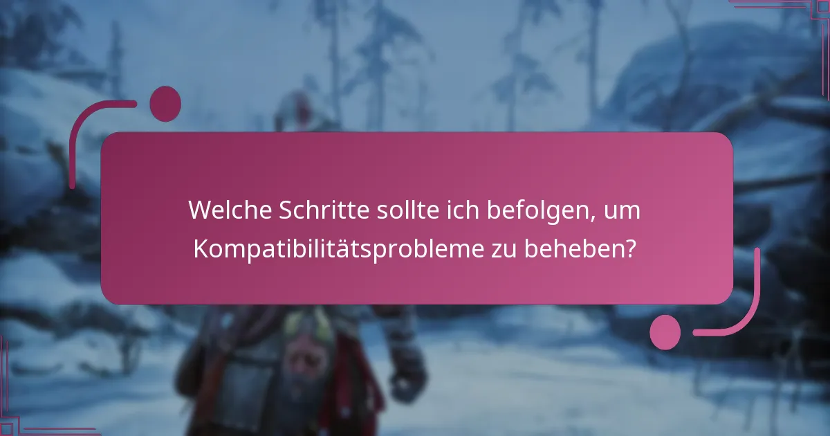 Welche Schritte sollte ich befolgen, um Kompatibilitätsprobleme zu beheben?