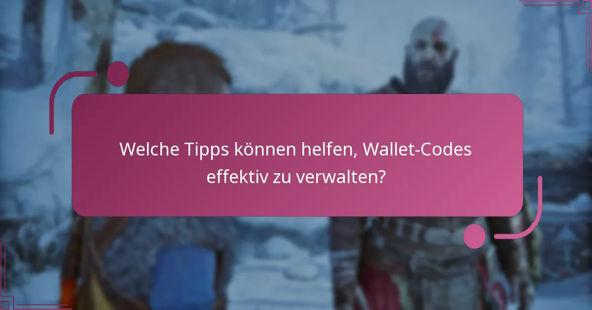 Welche Tipps können helfen, Wallet-Codes effektiv zu verwalten?