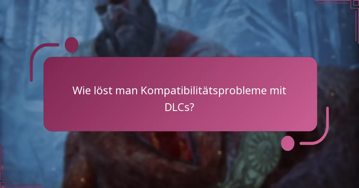 Wie löst man Kompatibilitätsprobleme mit DLCs?