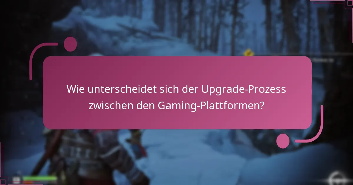 Wie unterscheidet sich der Upgrade-Prozess zwischen den Gaming-Plattformen?